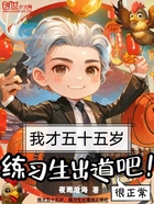 我才55歲，練習生出道很正常吧在線閱讀