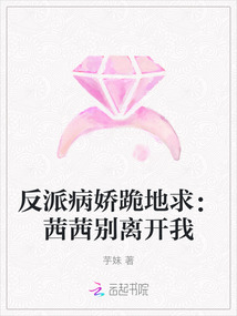 反派病嬌跪地求：茜茜別離開我