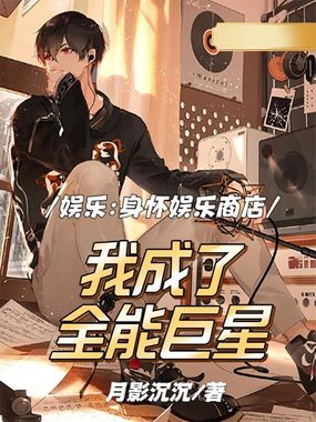 娱乐:身怀娱乐商店,我成了全能巨星在线阅读