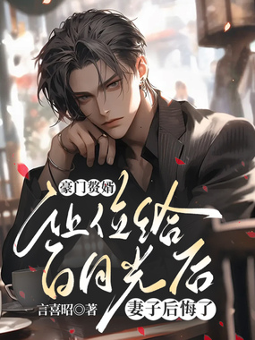 豪门赘婿让位给白月光后,妻子后悔了在线阅读