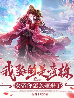 我娶的是青梅,女帝你怎么嫁来了在线阅读