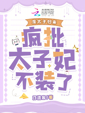 废太子归来，疯批太子妃不装了在线阅读