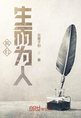 我们生而为人最新章节全文无弹窗在线阅读-QQ阅读现言女生网
