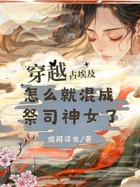穿越古埃及，怎么就混成祭司神女了在线阅读