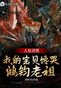 人在洪荒,我的寶貝饞哭鴻鈞老祖
