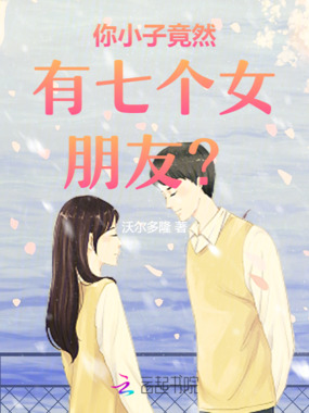 你小子竟然有七个女朋友?在线阅读