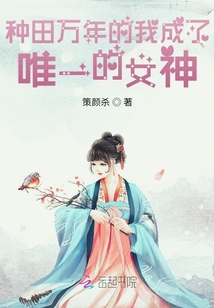 种田万年的我成了唯一的女神