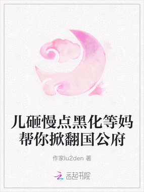 儿砸慢点黑化等妈帮你掀翻国公府在线阅读