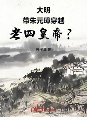 大明：带朱元璋穿越，老四皇帝？在线阅读