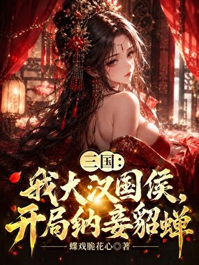 三国：我大汉国侯，开局纳妾貂蝉在线阅读