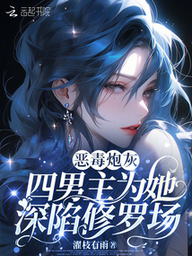 惡毒炮灰，四男主為她深陷修羅場