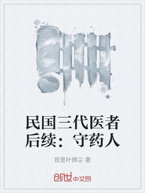 民国三代医者后续：守药人在线阅读