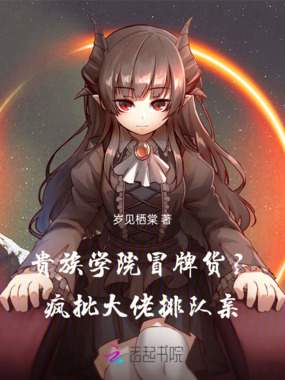 贵族学院冒牌货？疯批大佬排队亲在线阅读