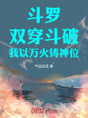 斗罗：双穿斗破！我以万火铸神位在线阅读