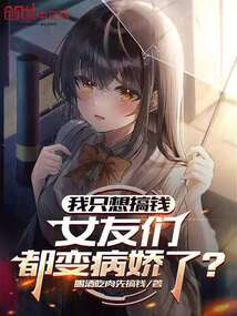 我只想搞錢,女友們都變病嬌了?