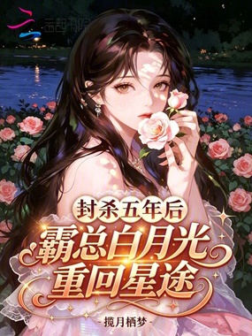 封杀五年后,霸总白月光重回星途在线阅读