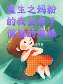 重生之媽粉的我變成了偶像的妹妹