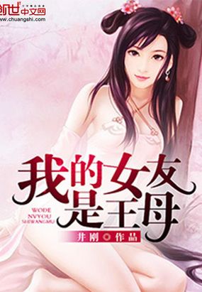 我的女友是王母在线阅读