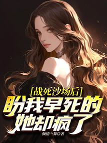 戰死沙場后，盼我早死的她卻瘋了