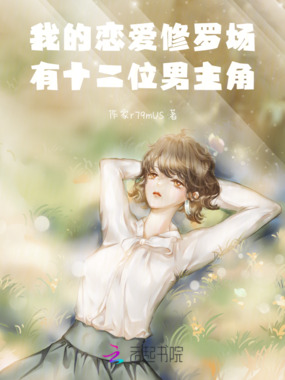 我的恋爱修罗场有十二位男主角在线阅读