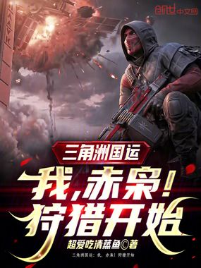 三角洲国运:我,赤枭!狩猎开始在线阅读