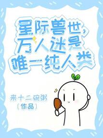 星际兽世,娇软小雌性成了万人迷