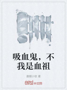 吸血鬼，不我是血祖在线阅读
