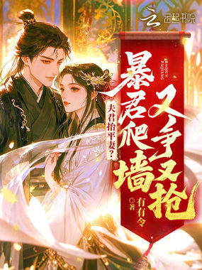 夫君抬平妻?暴君爬墙又争又抢在线阅读