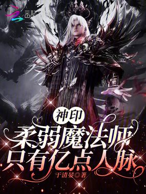 神印:柔弱魔法师,只有亿点人脉在线阅读