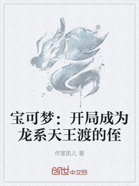 宝可梦:开局成为龙系天王渡的侄在线阅读