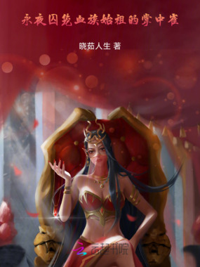 永夜囚笼，血族始祖的掌中雀在线阅读