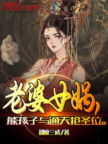 老婆女媧,熊孩子與通天搶圣位