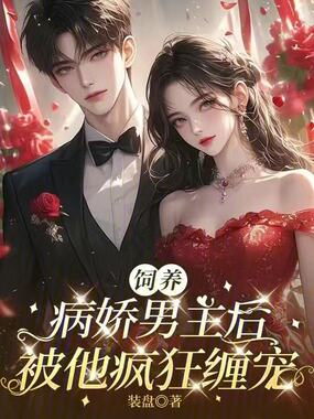 饲养病娇男主后，被他疯狂缠宠在线阅读