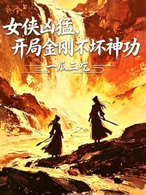女侠凶猛,开局金刚不坏神功在线阅读