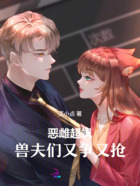恶雌超飒，兽夫们又争又抢在线阅读