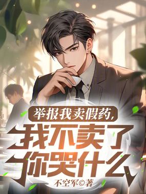 举报我卖假药,我不卖了你哭什么在线阅读