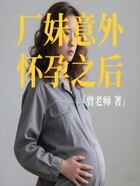 厂妹意外怀孕之后在线阅读