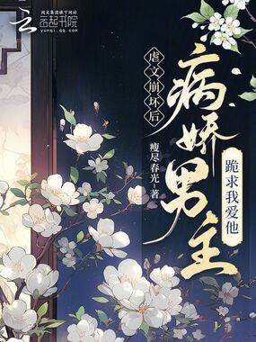 虐文崩坏后,病娇男主跪求我爱他在线阅读
