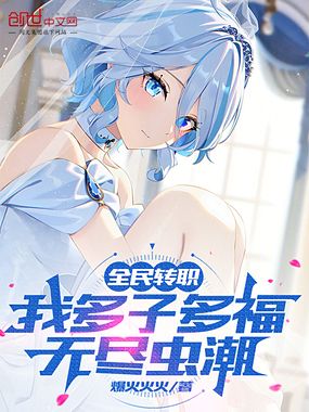 全民转职:我多子多福,无尽虫潮在线阅读