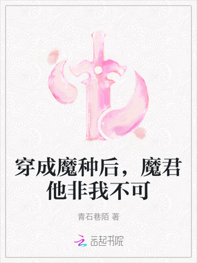 穿成魔种后,魔君他非我不可在线阅读