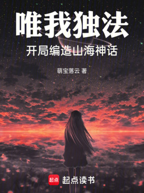 唯我独法,开局编造山海神话在线阅读