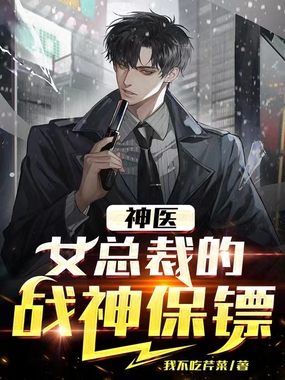 神医女总裁的战神保镖在线阅读