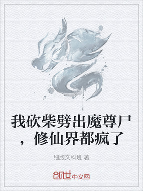 我砍柴劈出魔尊尸，修仙界都疯了在线阅读