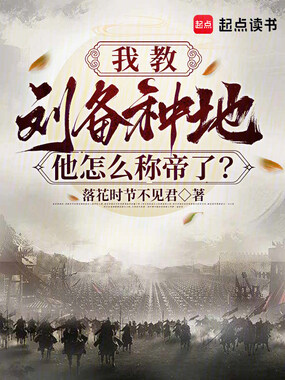 我教刘备种地，他怎么称帝了？在线阅读