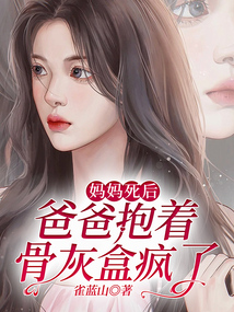 媽媽死后，爸爸抱著骨灰盒瘋了