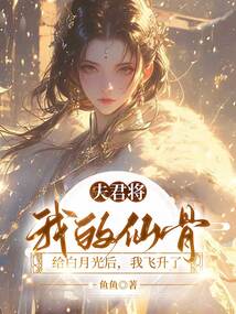 夫君將我的仙骨給白月光后，我飛升了