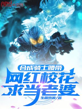 合成骑士腰带,网红校花求当老婆在线阅读