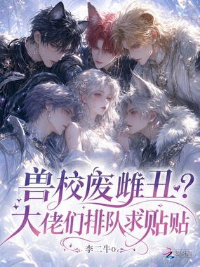 兽校废雌丑？大佬们排队求贴贴在线阅读