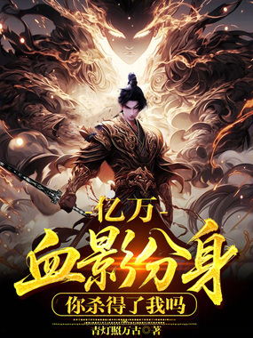 亿万血影分身，你杀得了我吗在线阅读