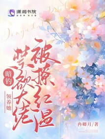 暗釣,!領(lǐng)養(yǎng)她,,禁欲大佬被撩紅溫